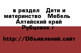  в раздел : Дети и материнство » Мебель . Алтайский край,Рубцовск г.